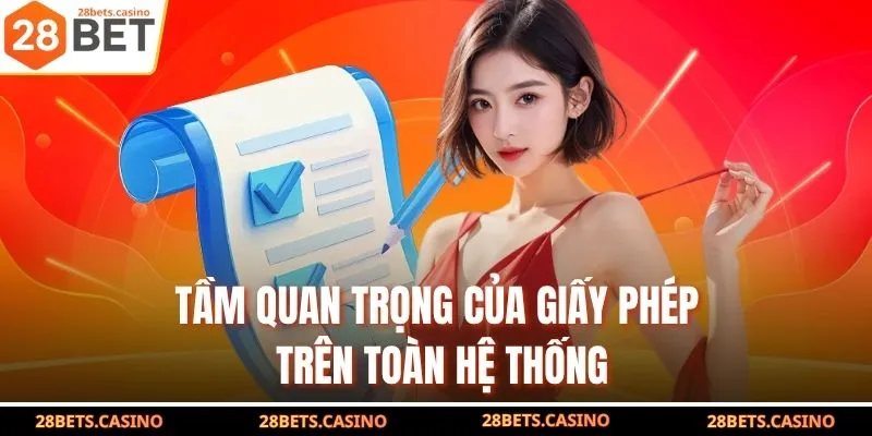 Giấy Phép Hoạt Động 28BET - Chứng Nhận Trải Nghiệm An Toàn 3 Tầm quan trọng của giấy phép trên toàn hệ thống